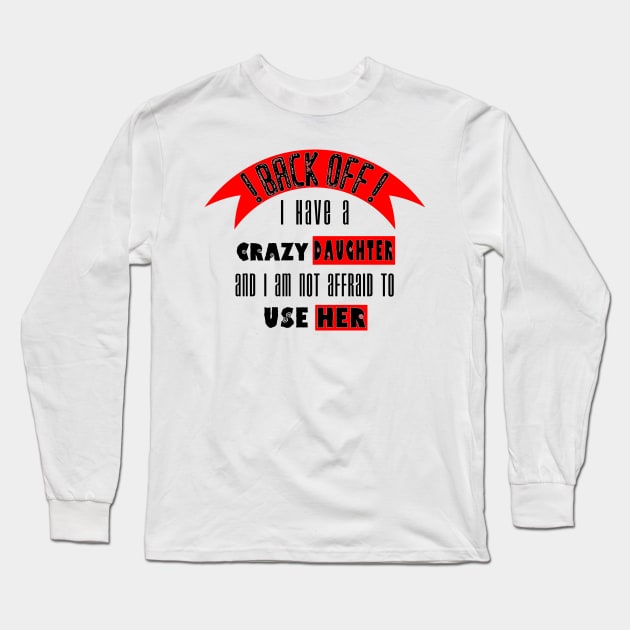 Back off i Have a Crazy Daughter Long Sleeve T-Shirt by Humais